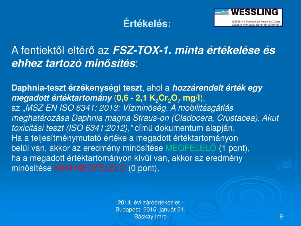 7 mg/l), az MSZ EN ISO 6341: 2013: Vízminőség. A mobilitásgátlás meghatározása Daphnia magna Straus-on (Cladocera, Crustacea).