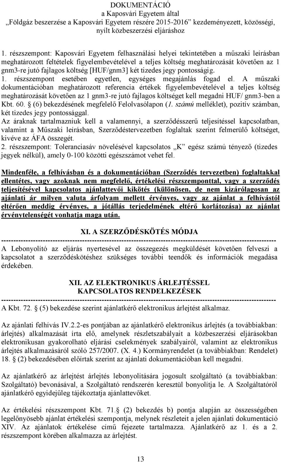 A műszaki dokumentációban meghatározott referencia értékek figyelembevételével a teljes költség meghatározását követően az 1 gnm3-re jutó fajlagos költséget kell megadni HUF/ gnm3-ben a Kbt. 60.