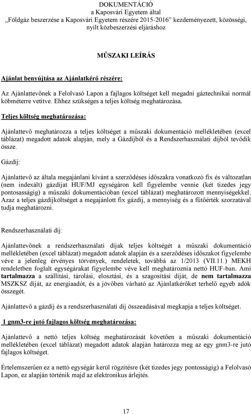 Teljes költség meghatározása: Ajánlattevő meghatározza a teljes költséget a műszaki dokumentáció mellékletében (excel táblázat) megadott adatok alapján, mely a Gázdíjból és a Rendszerhasználati