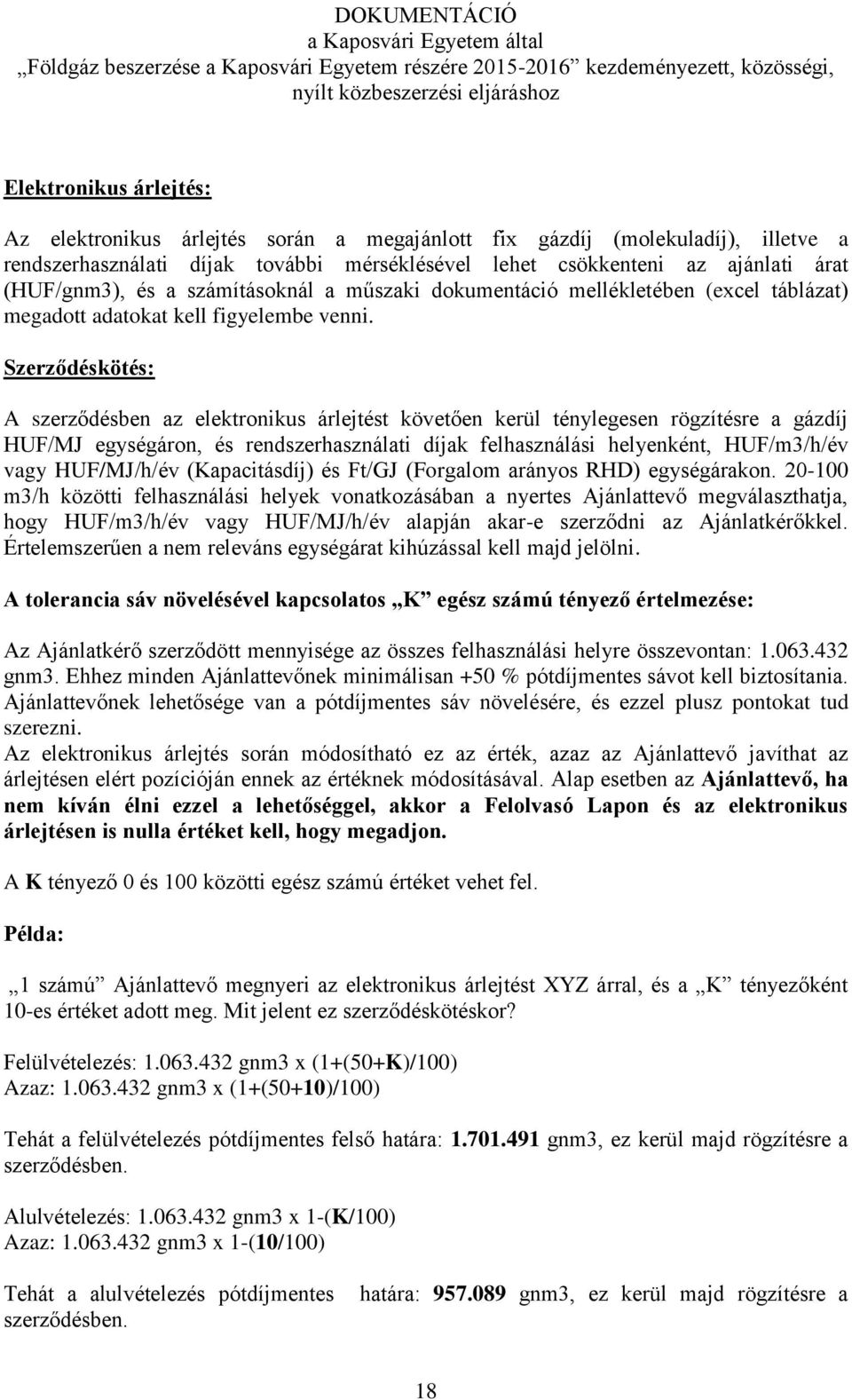 Szerződéskötés: A szerződésben az elektronikus árlejtést követően kerül ténylegesen rögzítésre a gázdíj HUF/MJ egységáron, és rendszerhasználati díjak felhasználási helyenként, HUF/m3/h/év vagy