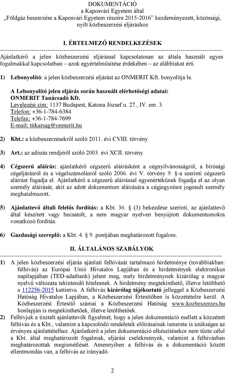 A Lebonyolító jelen eljárás során használt elérhetőségi adatai: ONMERIT Tanácsadó Kft. Levelezési cím: 1137 Budapest, Katona József u. 27., IV. em. 3.