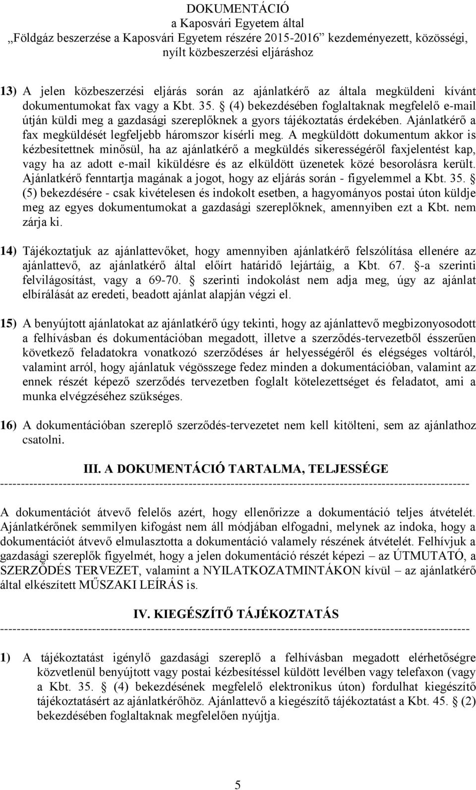 A megküldött dokumentum akkor is kézbesítettnek minősül, ha az ajánlatkérő a megküldés sikerességéről faxjelentést kap, vagy ha az adott e-mail kiküldésre és az elküldött üzenetek közé besorolásra