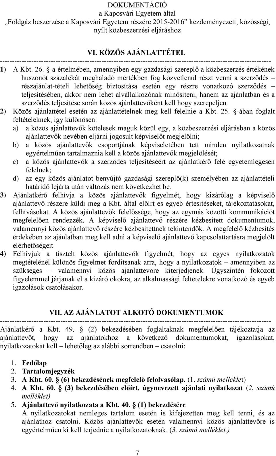 esetén egy részre vonatkozó szerződés teljesítésében, akkor nem lehet alvállalkozónak minősíteni, hanem az ajánlatban és a szerződés teljesítése során közös ajánlattevőként kell hogy szerepeljen.