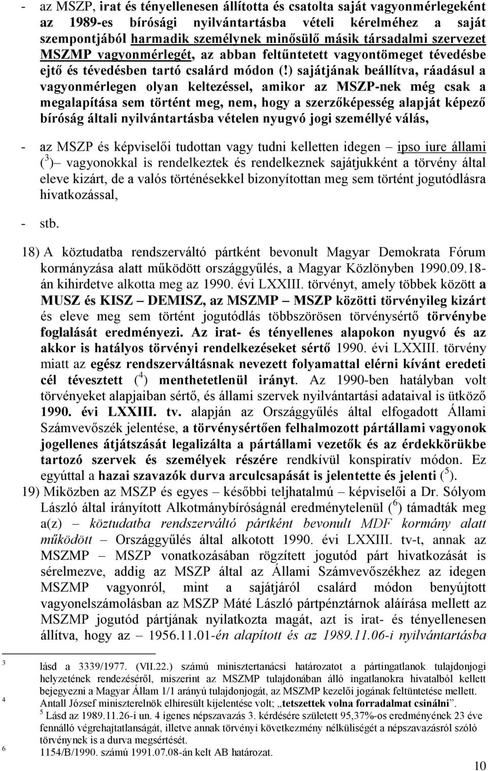 ) sajátjának beállítva, ráadásul a vagyonmérlegen olyan keltezéssel, amikor az MSZP-nek még csak a megalapítása sem történt meg, nem, hogy a szerzőképesség alapját képező bíróság általi