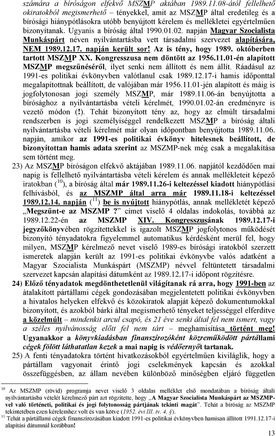 Ugyanis a bíróság által 1990.01.02. napján Magyar Szocialista Munkáspárt néven nyilvántartásba vett társadalmi szervezet alapítására, NEM 1989.12.17. napján került sor! Az is tény, hogy 1989.