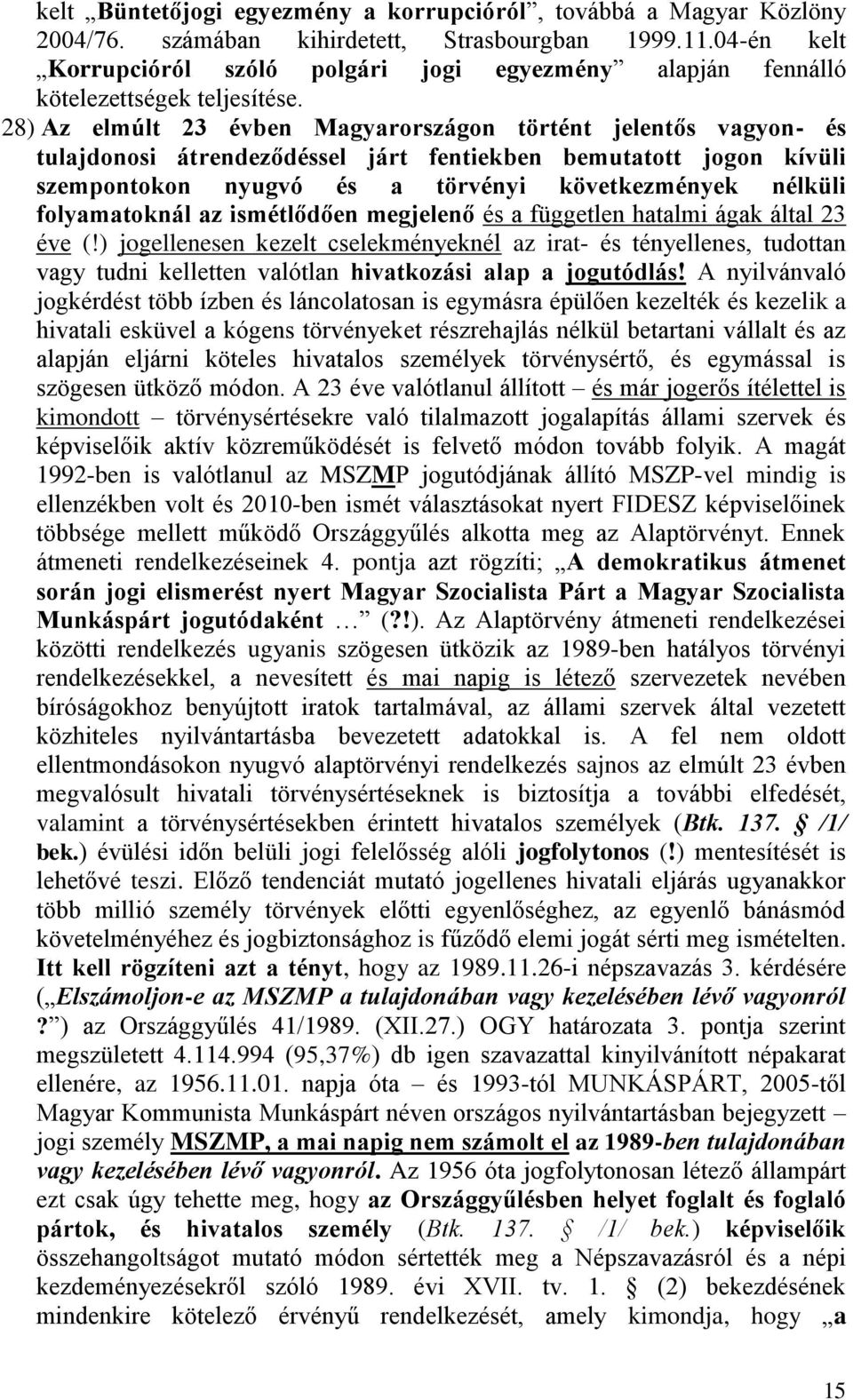 28) Az elmúlt 23 évben Magyarországon történt jelentős vagyon- és tulajdonosi átrendeződéssel járt fentiekben bemutatott jogon kívüli szempontokon nyugvó és a törvényi következmények nélküli