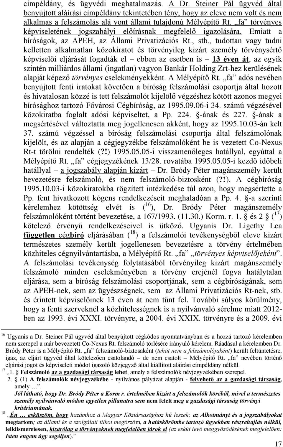 fa törvényes képviseletének jogszabályi előírásnak megfelelő igazolására. Emiatt a bíróságok, az APEH, az Állami Privatizációs Rt., stb.