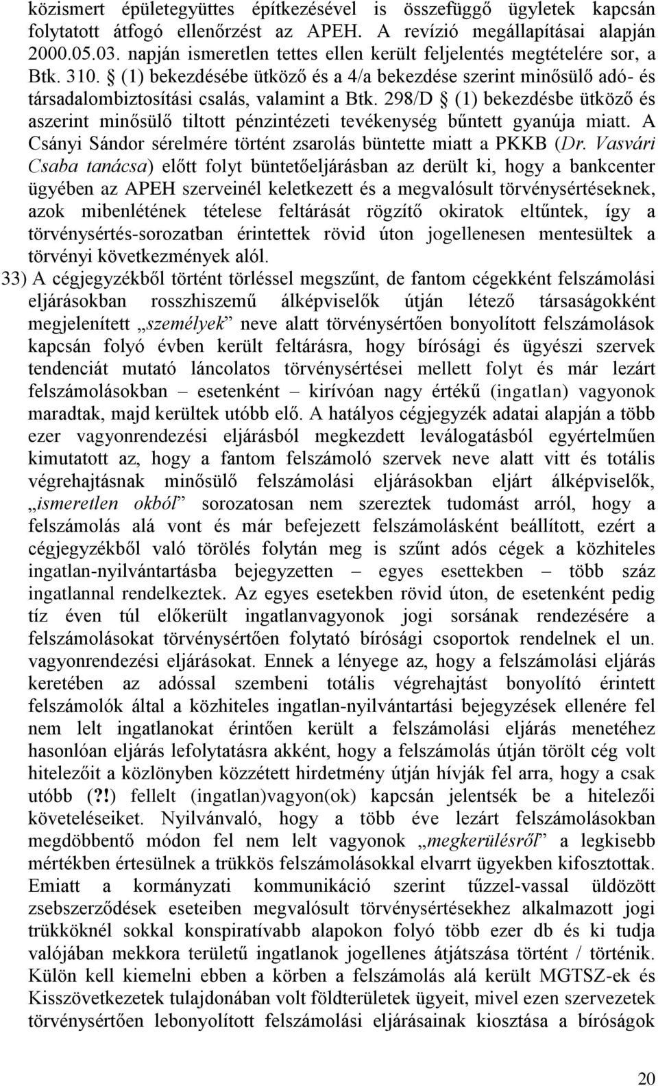 298/D (1) bekezdésbe ütköző és aszerint minősülő tiltott pénzintézeti tevékenység bűntett gyanúja miatt. A Csányi Sándor sérelmére történt zsarolás büntette miatt a PKKB (Dr.