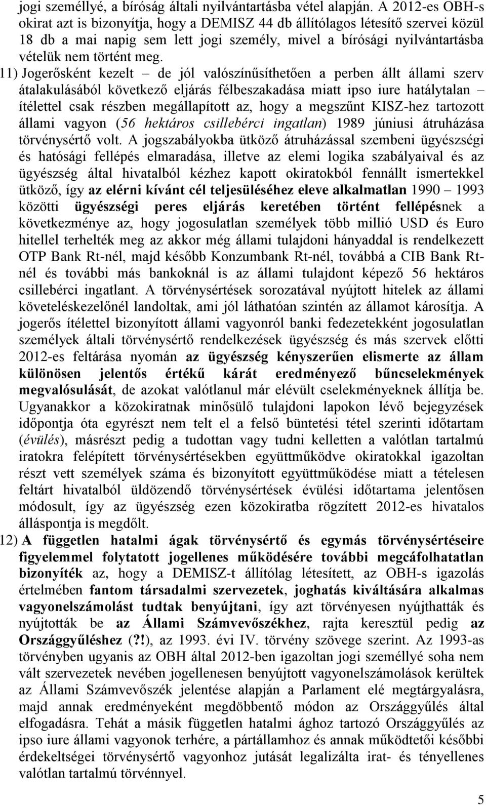 11) Jogerősként kezelt de jól valószínűsíthetően a perben állt állami szerv átalakulásából következő eljárás félbeszakadása miatt ipso iure hatálytalan ítélettel csak részben megállapított az, hogy a