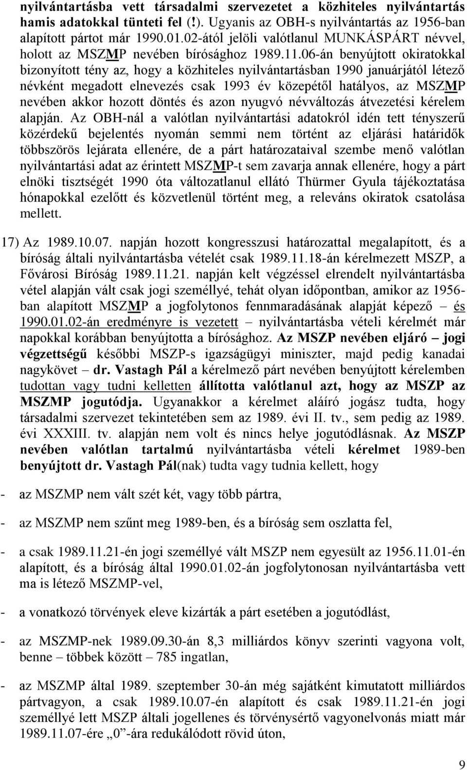 06-án benyújtott okiratokkal bizonyított tény az, hogy a közhiteles nyilvántartásban 1990 januárjától létező névként megadott elnevezés csak 1993 év közepétől hatályos, az MSZMP nevében akkor hozott