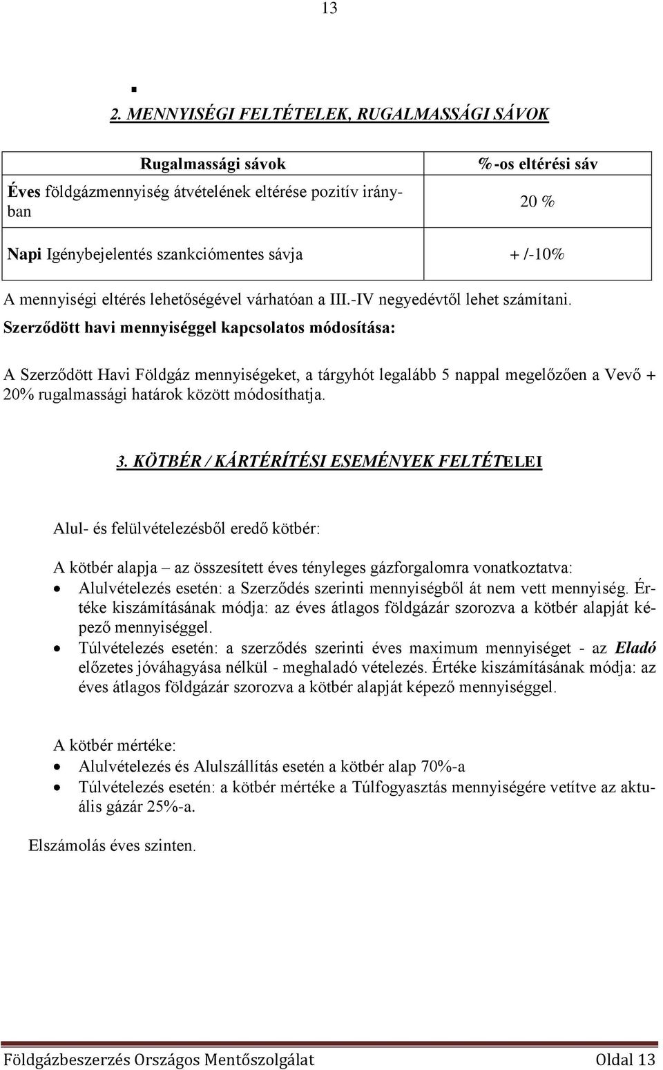 Szerződött havi mennyiséggel kapcsolatos módosítása: A Szerződött Havi Földgáz mennyiségeket, a tárgyhót legalább 5 nappal megelőzően a Vevő + 20% rugalmassági határok között módosíthatja. 3.