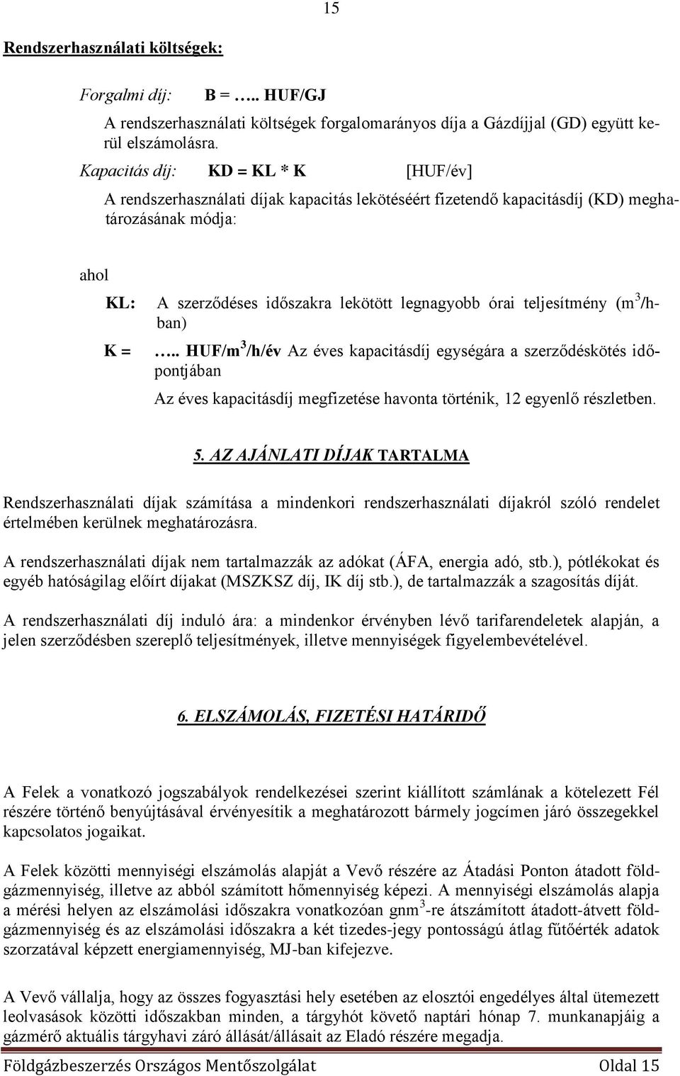 teljesítmény (m 3 /hban).. HUF/m 3 /h/év Az éves kapacitásdíj egységára a szerződéskötés időpontjában Az éves kapacitásdíj megfizetése havonta történik, 12 egyenlő részletben. 5.