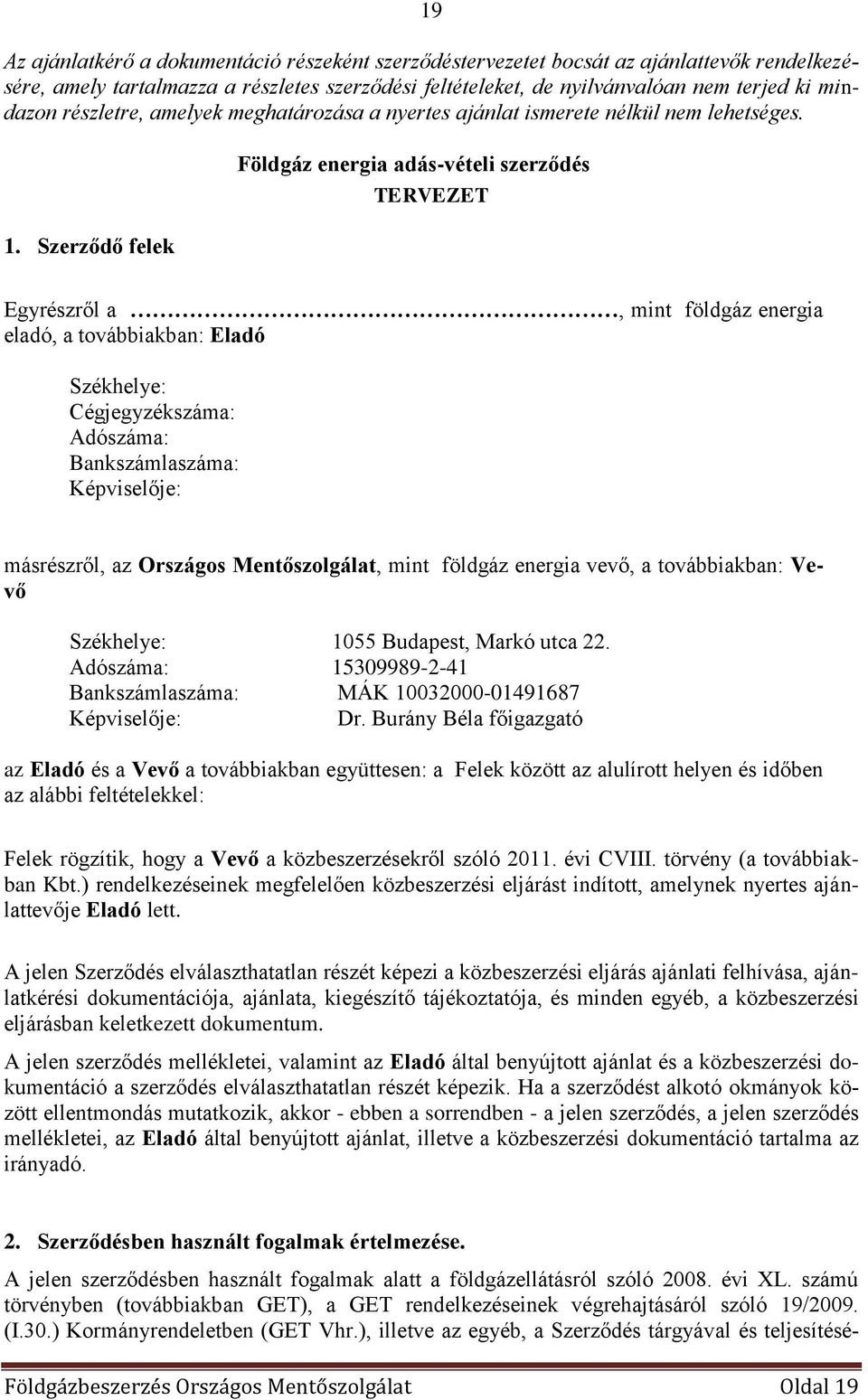 Szerződő felek Földgáz energia adás-vételi szerződés TERVEZET Egyrészről a, mint földgáz energia eladó, a továbbiakban: Eladó Székhelye: Cégjegyzékszáma: Adószáma: Bankszámlaszáma: Képviselője: