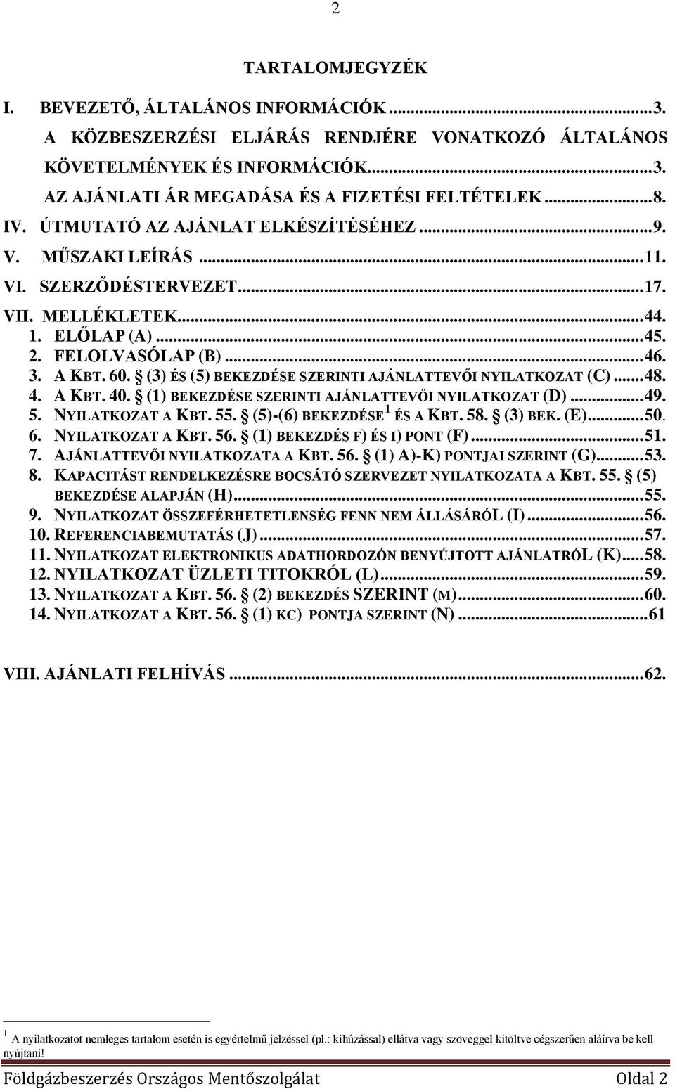 (3) ÉS (5) BEKEZDÉSE SZERINTI AJÁNLATTEVŐI NYILATKOZAT (C)... 48. 4. A KBT. 40. (1) BEKEZDÉSE SZERINTI AJÁNLATTEVŐI NYILATKOZAT (D)... 49. 5. NYILATKOZAT A KBT. 55. (5)-(6) BEKEZDÉSE 1 ÉS A KBT. 58.