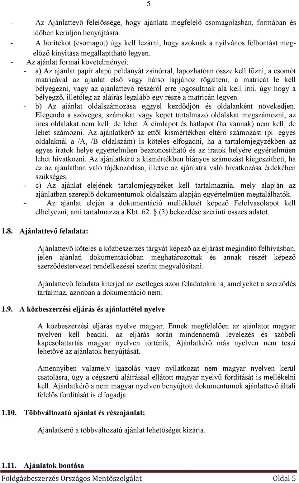 - Az ajánlat formai követelményei: - a) Az ajánlat papír alapú példányát zsinórral, lapozhatóan össze kell fűzni, a csomót matricával az ajánlat első vagy hátsó lapjához rögzíteni, a matricát le kell