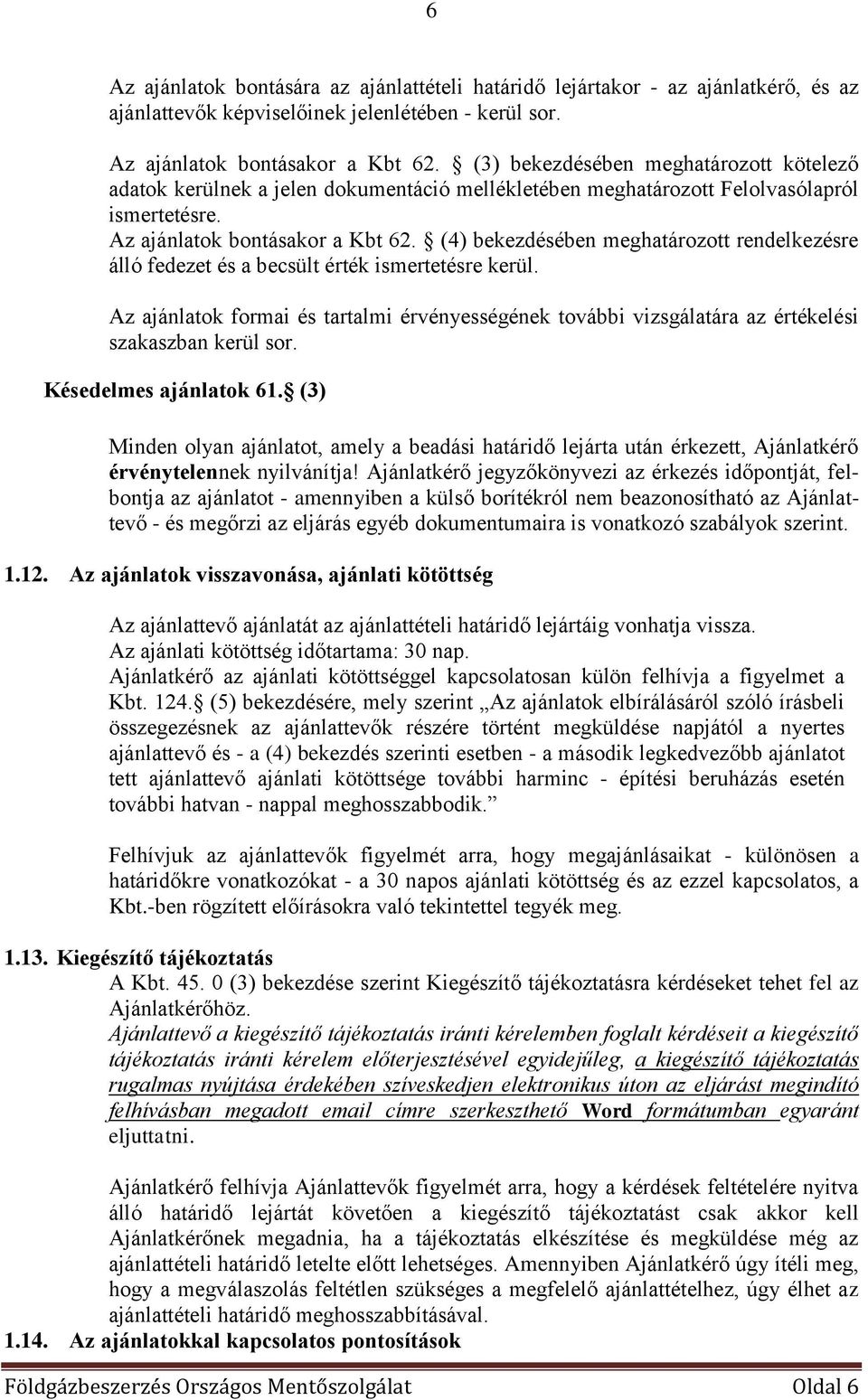 (4) bekezdésében meghatározott rendelkezésre álló fedezet és a becsült érték ismertetésre kerül.