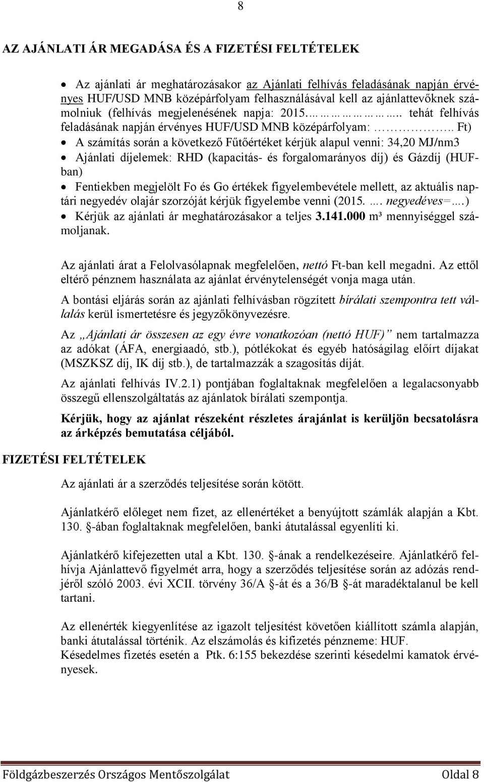 . Ft) A számítás során a következő Fűtőértéket kérjük alapul venni: 34,20 MJ/nm3 Ajánlati díjelemek: RHD (kapacitás- és forgalomarányos díj) és Gázdíj (HUFban) Fentiekben megjelölt Fo és Go értékek