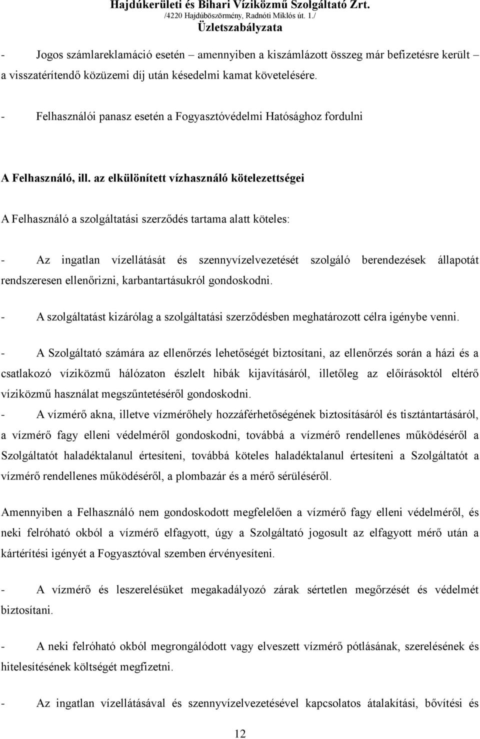 az elkülönített vízhasználó kötelezettségei A Felhasználó a szolgáltatási szerződés tartama alatt köteles: - Az ingatlan vízellátását és szennyvízelvezetését szolgáló berendezések állapotát