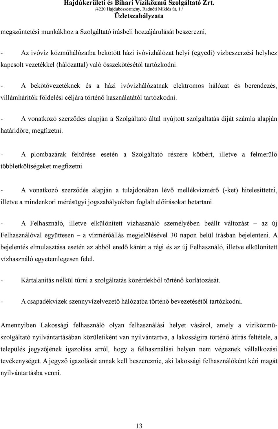 - A vonatkozó szerződés alapján a Szolgáltató által nyújtott szolgáltatás díját számla alapján határidőre, megfizetni.