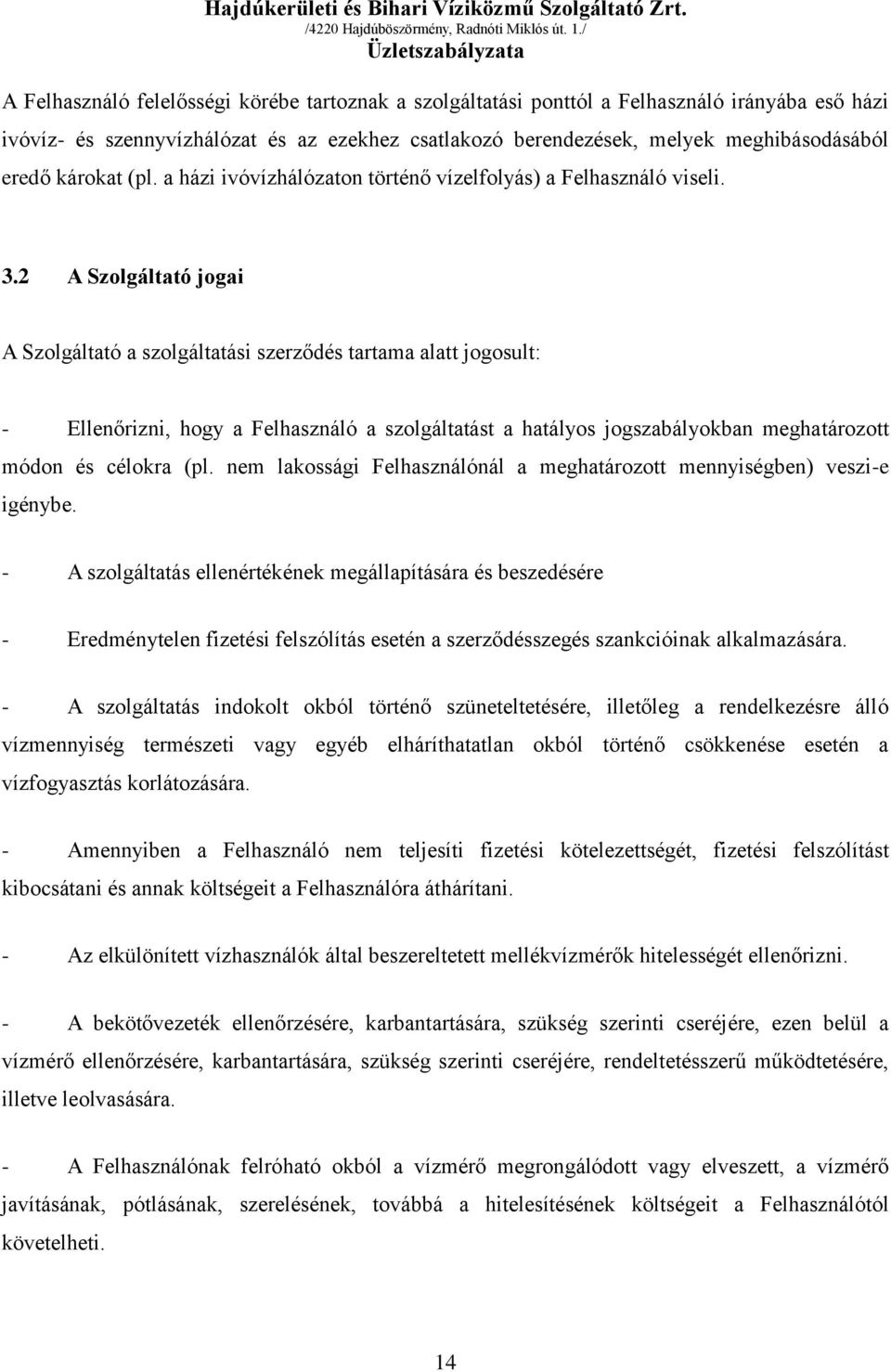 2 A Szolgáltató jogai A Szolgáltató a szolgáltatási szerződés tartama alatt jogosult: - Ellenőrizni, hogy a Felhasználó a szolgáltatást a hatályos jogszabályokban meghatározott módon és célokra (pl.