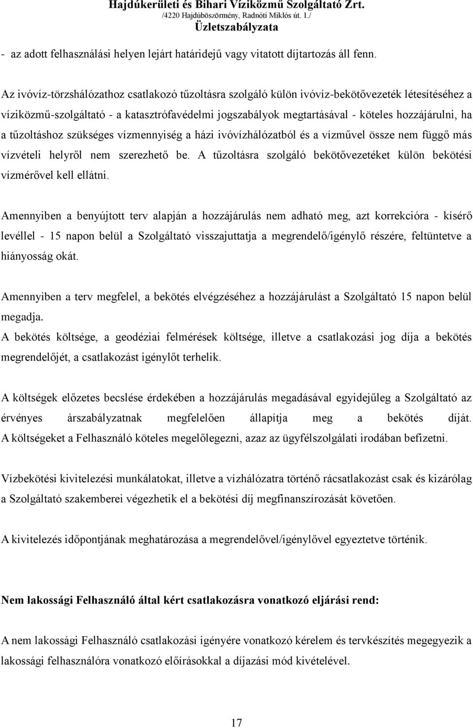 a tűzoltáshoz szükséges vízmennyiség a házi ivóvízhálózatból és a vízművel össze nem függő más vízvételi helyről nem szerezhető be.