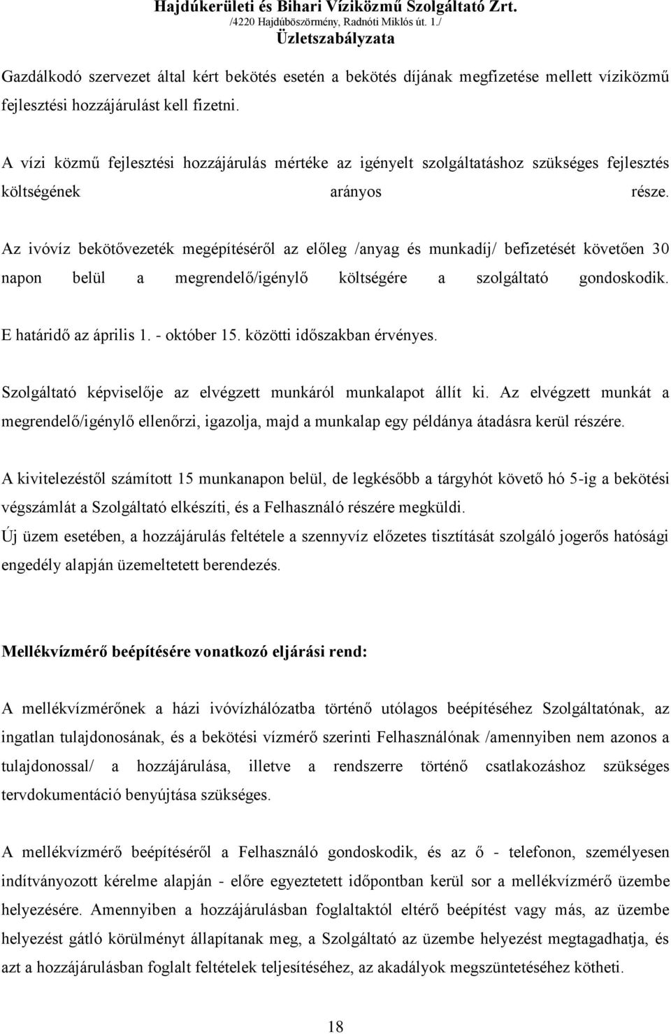 Az ivóvíz bekötővezeték megépítéséről az előleg /anyag és munkadíj/ befizetését követően 30 napon belül a megrendelő/igénylő költségére a szolgáltató gondoskodik. E határidő az április 1.