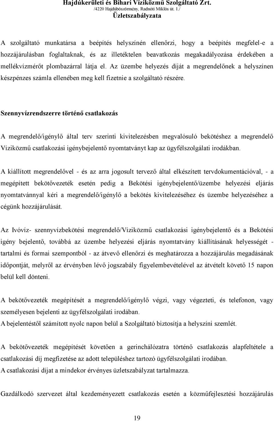 Szennyvízrendszerre történő csatlakozás A megrendelő/igénylő által terv szerinti kivitelezésben megvalósuló bekötéshez a megrendelő Víziközmű csatlakozási igénybejelentő nyomtatványt kap az