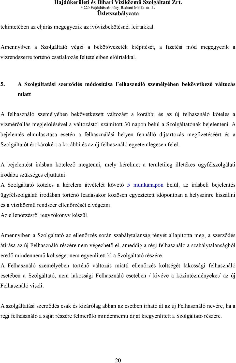 A Szolgáltatási szerződés módosítása Felhasználó személyében bekövetkező változás miatt A felhasználó személyében bekövetkezett változást a korábbi és az új felhasználó köteles a vízmérőállás