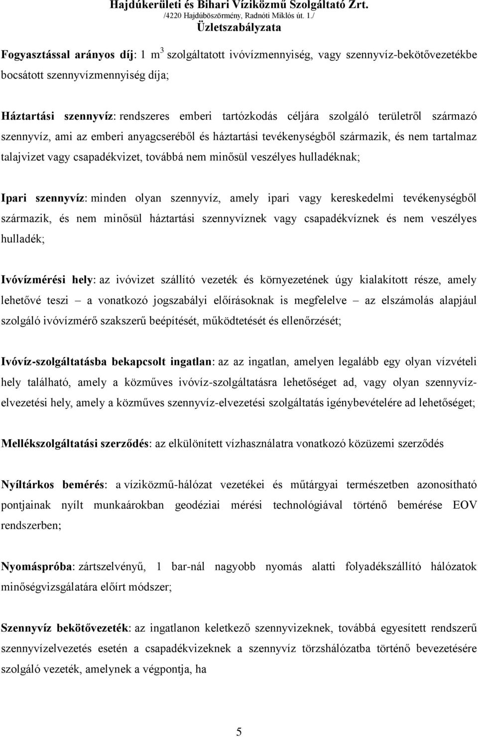 szennyvíz: minden olyan szennyvíz, amely ipari vagy kereskedelmi tevékenységből származik, és nem minősül háztartási szennyvíznek vagy csapadékvíznek és nem veszélyes hulladék; Ivóvízmérési hely: az