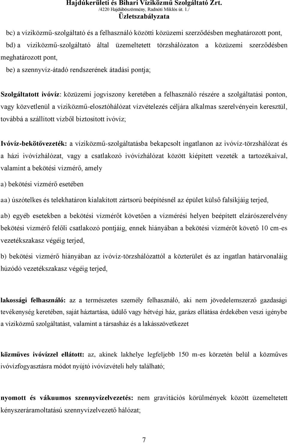 vízvételezés céljára alkalmas szerelvényein keresztül, továbbá a szállított vízből biztosított ivóvíz; Ivóvíz-bekötővezeték: a víziközmű-szolgáltatásba bekapcsolt ingatlanon az ivóvíz-törzshálózat és