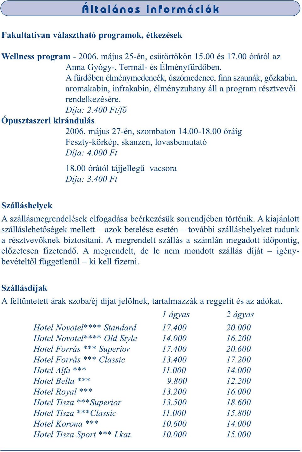 május 27-én, szombaton 14.00-18.00 óráig Feszty-körkép, skanzen, lovasbemutató Díja: 4.000 Ft 18.00 órától tájjellegû vacsora Díja: 3.