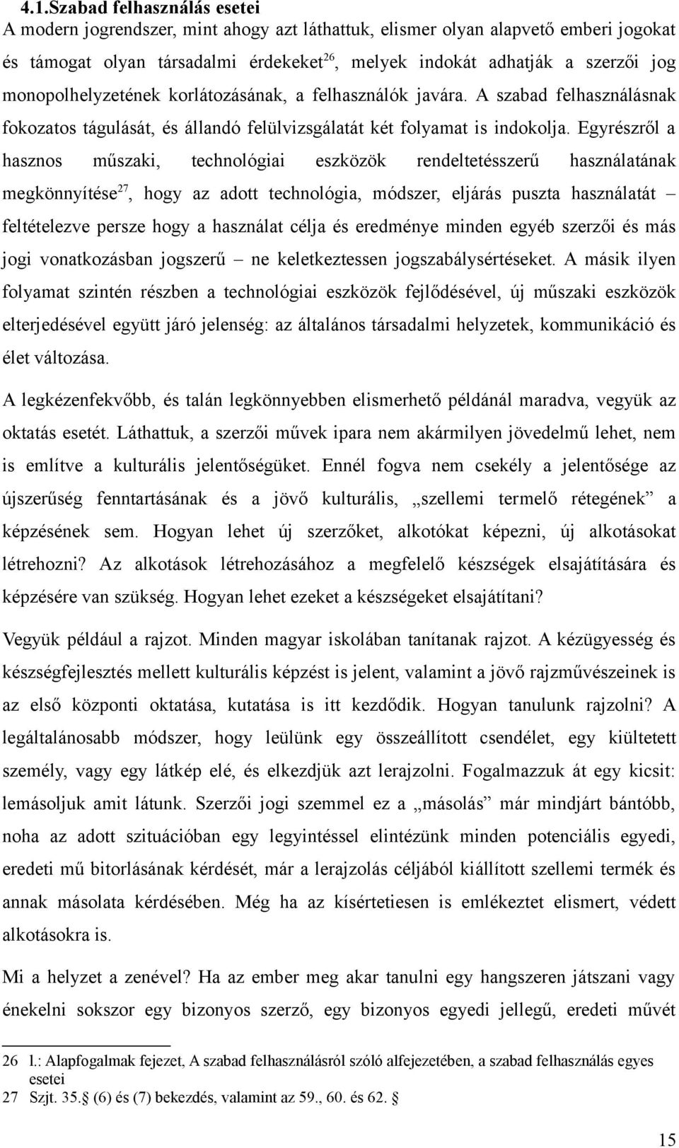 Egyrészről a hasznos műszaki, technológiai eszközök rendeltetésszerű használatának megkönnyítése 27, hogy az adott technológia, módszer, eljárás puszta használatát feltételezve persze hogy a