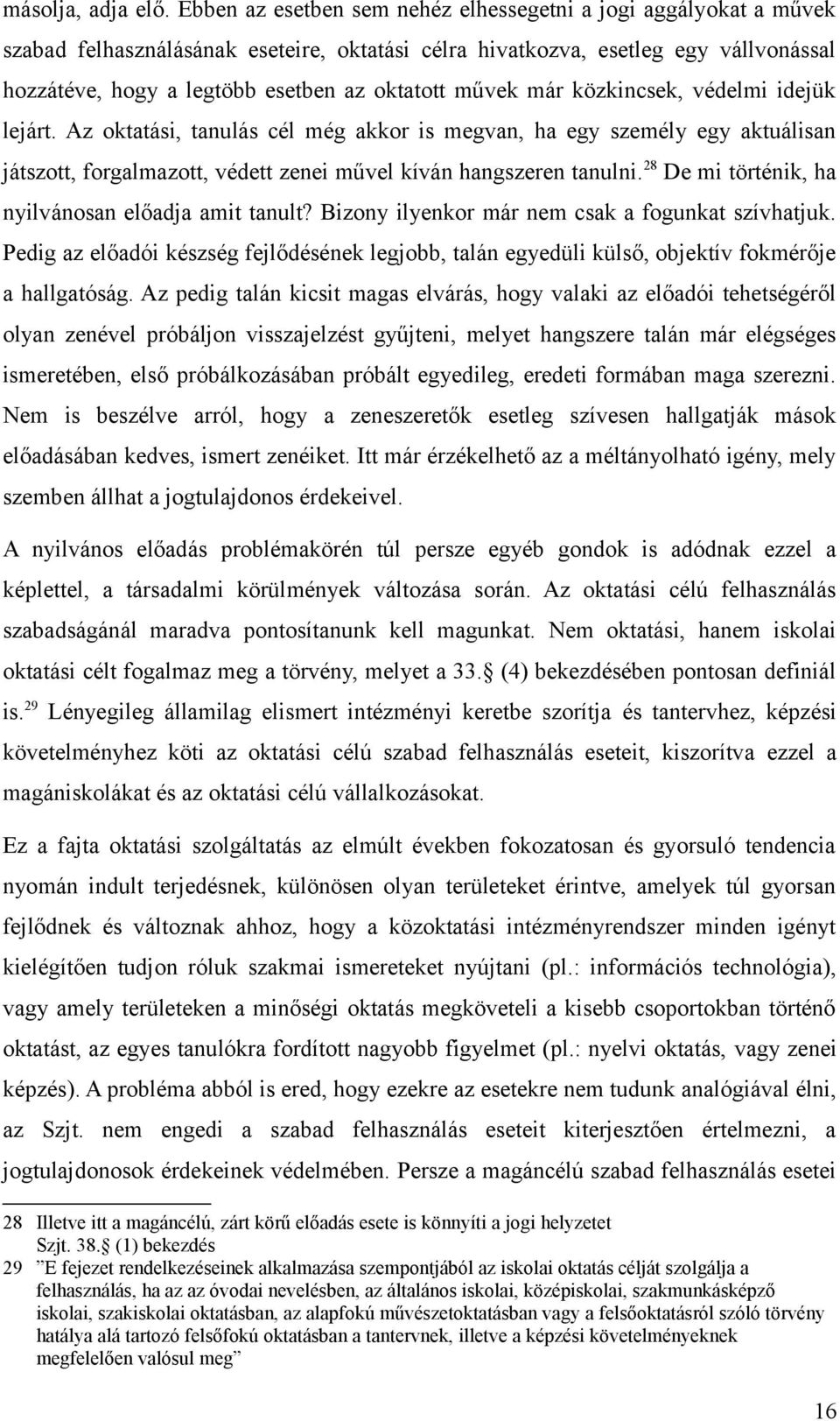 művek már közkincsek, védelmi idejük lejárt. Az oktatási, tanulás cél még akkor is megvan, ha egy személy egy aktuálisan játszott, forgalmazott, védett zenei művel kíván hangszeren tanulni.