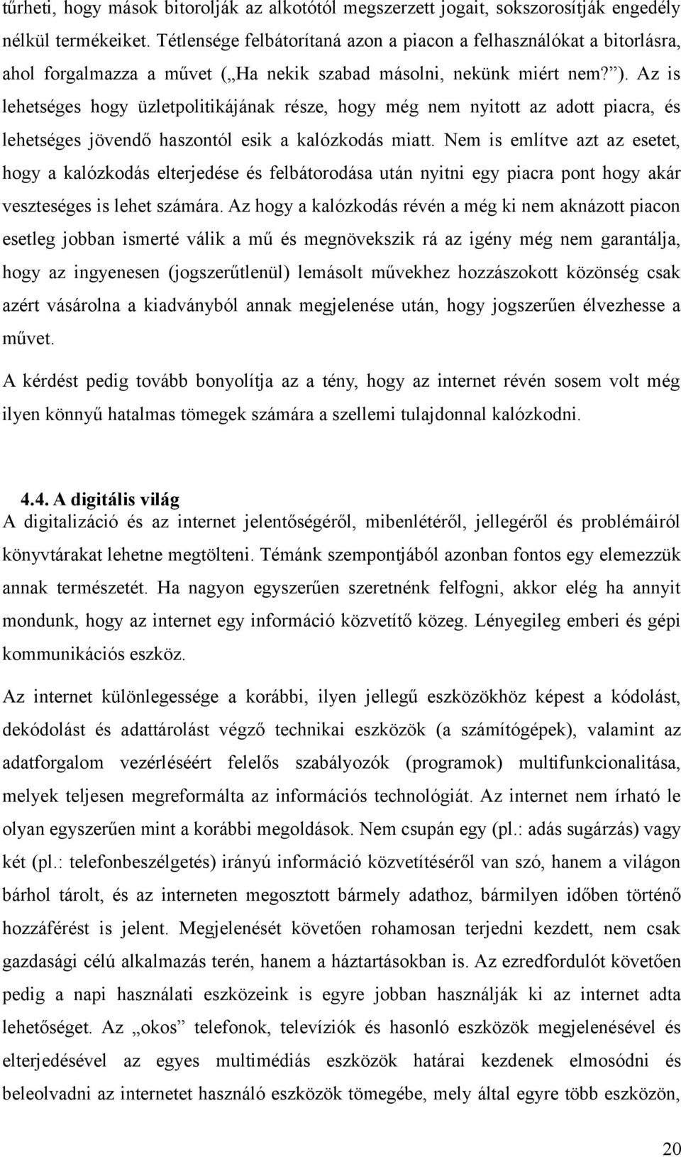 Az is lehetséges hogy üzletpolitikájának része, hogy még nem nyitott az adott piacra, és lehetséges jövendő haszontól esik a kalózkodás miatt.