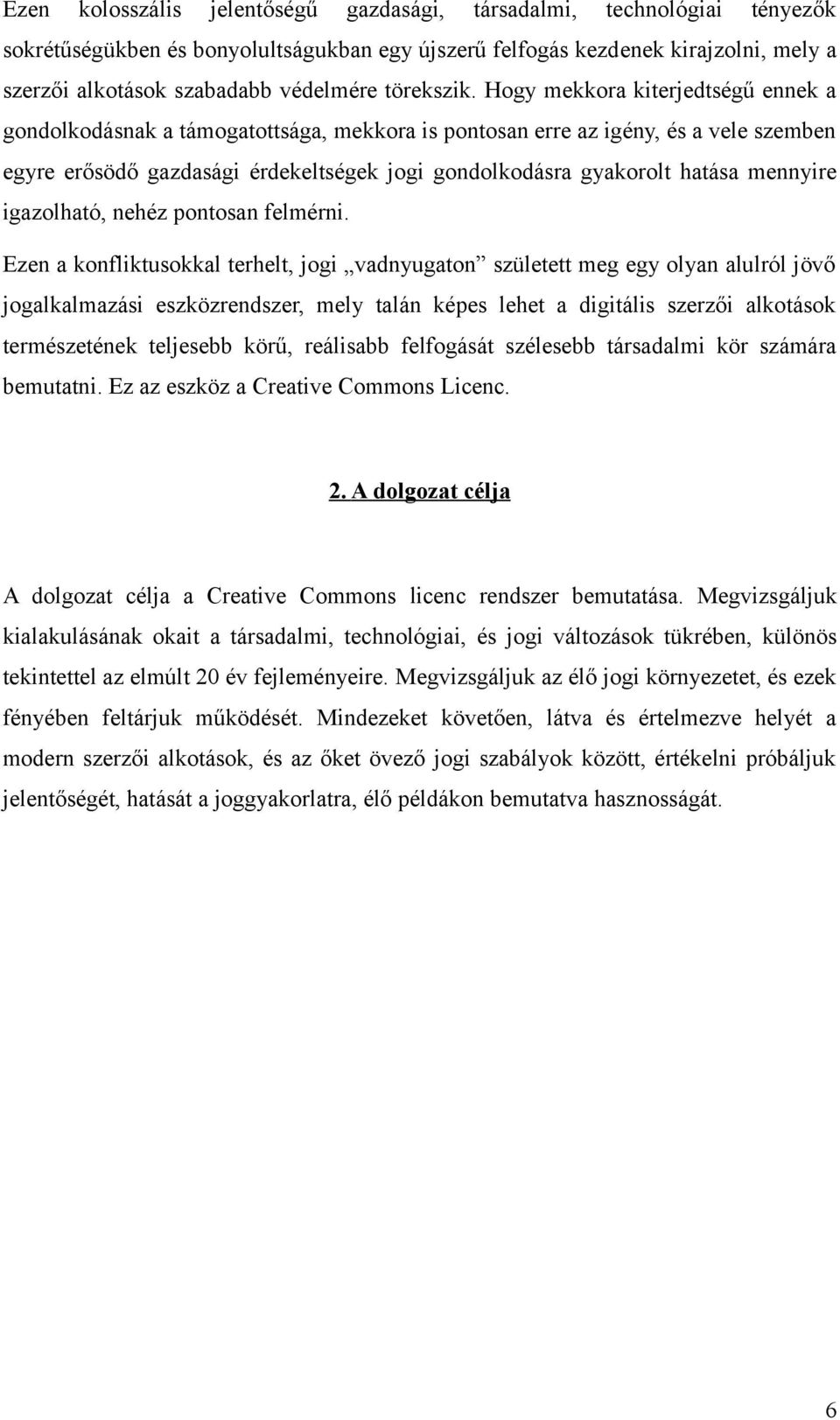 Hogy mekkora kiterjedtségű ennek a gondolkodásnak a támogatottsága, mekkora is pontosan erre az igény, és a vele szemben egyre erősödő gazdasági érdekeltségek jogi gondolkodásra gyakorolt hatása