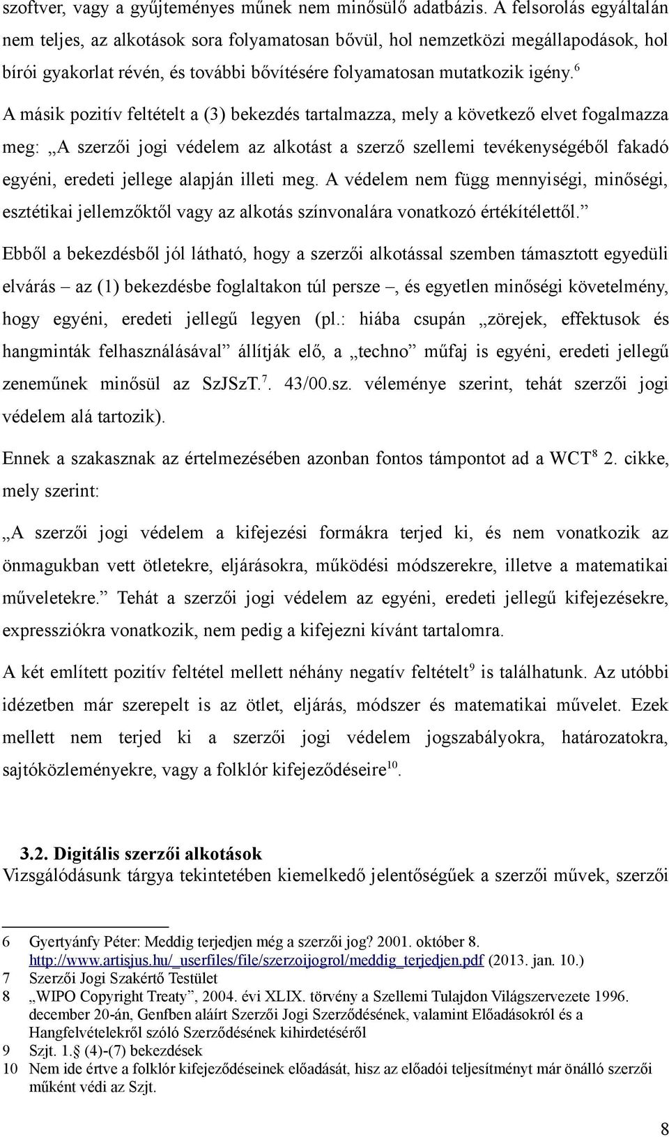 6 A másik pozitív feltételt a (3) bekezdés tartalmazza, mely a következő elvet fogalmazza meg: A szerzői jogi védelem az alkotást a szerző szellemi tevékenységéből fakadó egyéni, eredeti jellege