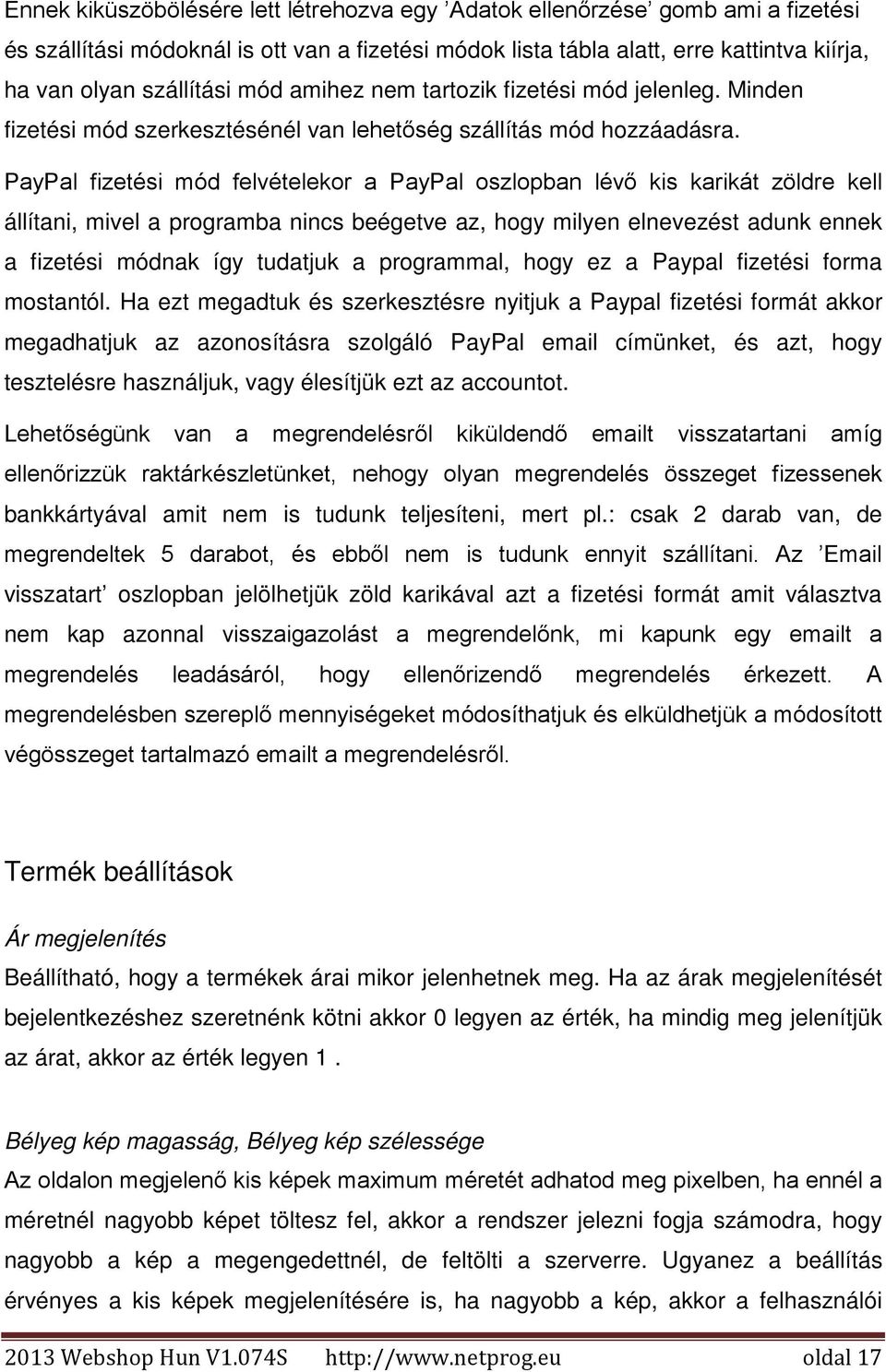 PayPal fizetési mód felvételekor a PayPal oszlopban lévő kis karikát zöldre kell állítani, mivel a programba nincs beégetve az, hogy milyen elnevezést adunk ennek a fizetési módnak így tudatjuk a