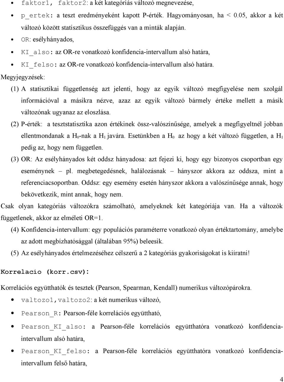 OR: esélyhányados, KI_also: az OR-re vonatkozó konfidencia-intervallum alsó határa, KI_felso: az OR-re vonatkozó konfidencia-intervallum alsó határa.