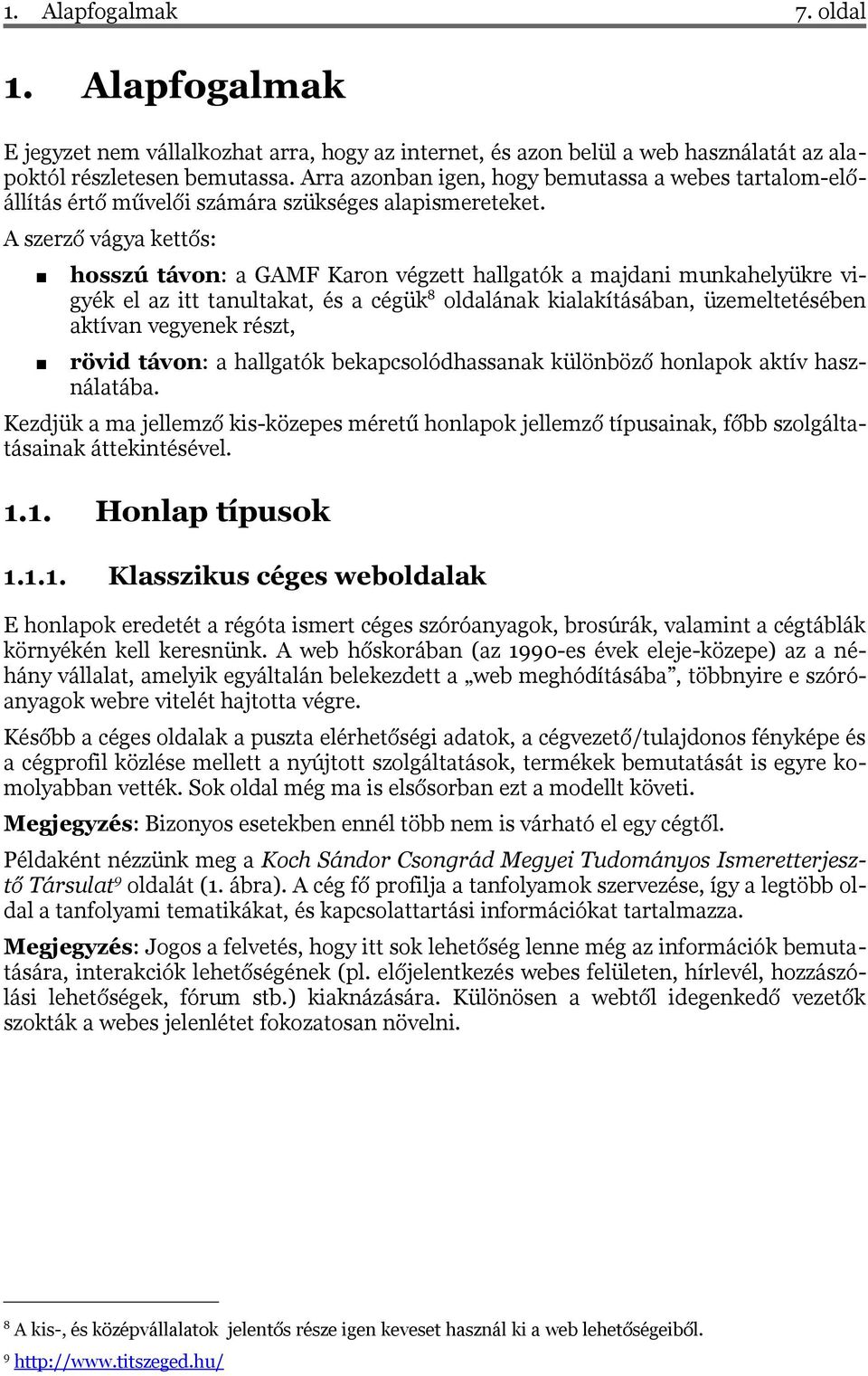 A szerző vágya kettős: hosszú távon: a GAMF Karon végzett hallgatók a majdani munkahelyükre vi gyék el az itt tanultakat, és a cégük8 oldalának kialakításában, üzemeltetésében aktívan vegyenek részt,