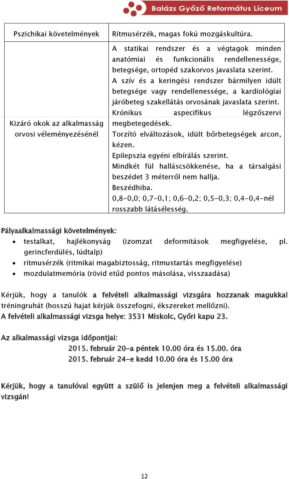 A szív és a keringési rendszer bármilyen idült betegsége vagy rendellenessége, a kardiológiai járóbeteg szakellátás orvosának javaslata szerint. Krónikus aspecifikus légzőszervi megbetegedések.