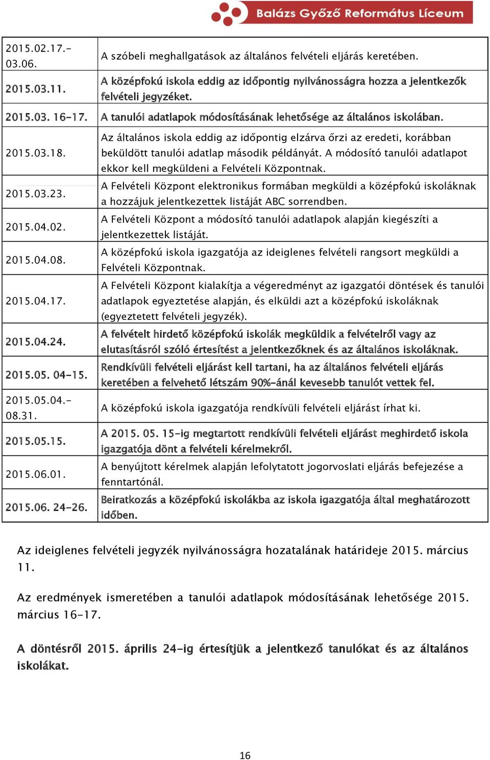 01. 2015.06. 24-26. Az általános iskola eddig az időpontig elzárva őrzi az eredeti, korábban beküldött tanulói adatlap második példányát.