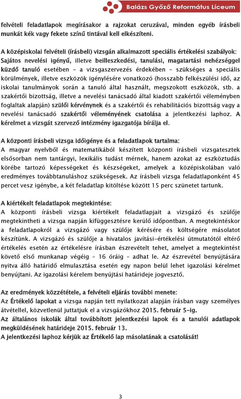 vizsgaszervezés érdekében szükséges a speciális körülmények, illetve eszközök igénylésére vonatkozó (hosszabb felkészülési idő, az iskolai tanulmányok során a tanuló által használt, megszokott