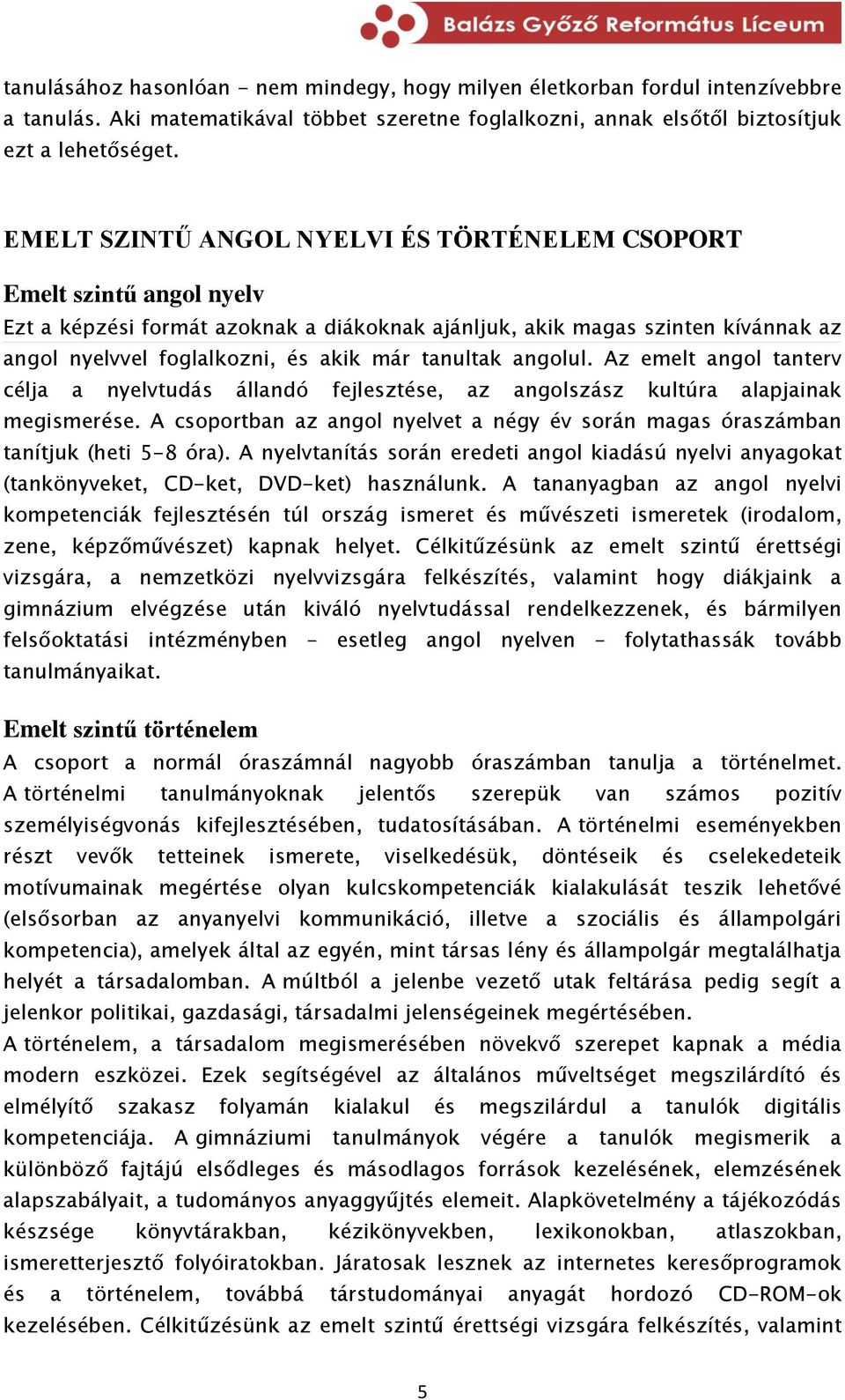 tanultak angolul. Az emelt angol tanterv célja a nyelvtudás állandó fejlesztése, az angolszász kultúra alapjainak megismerése.