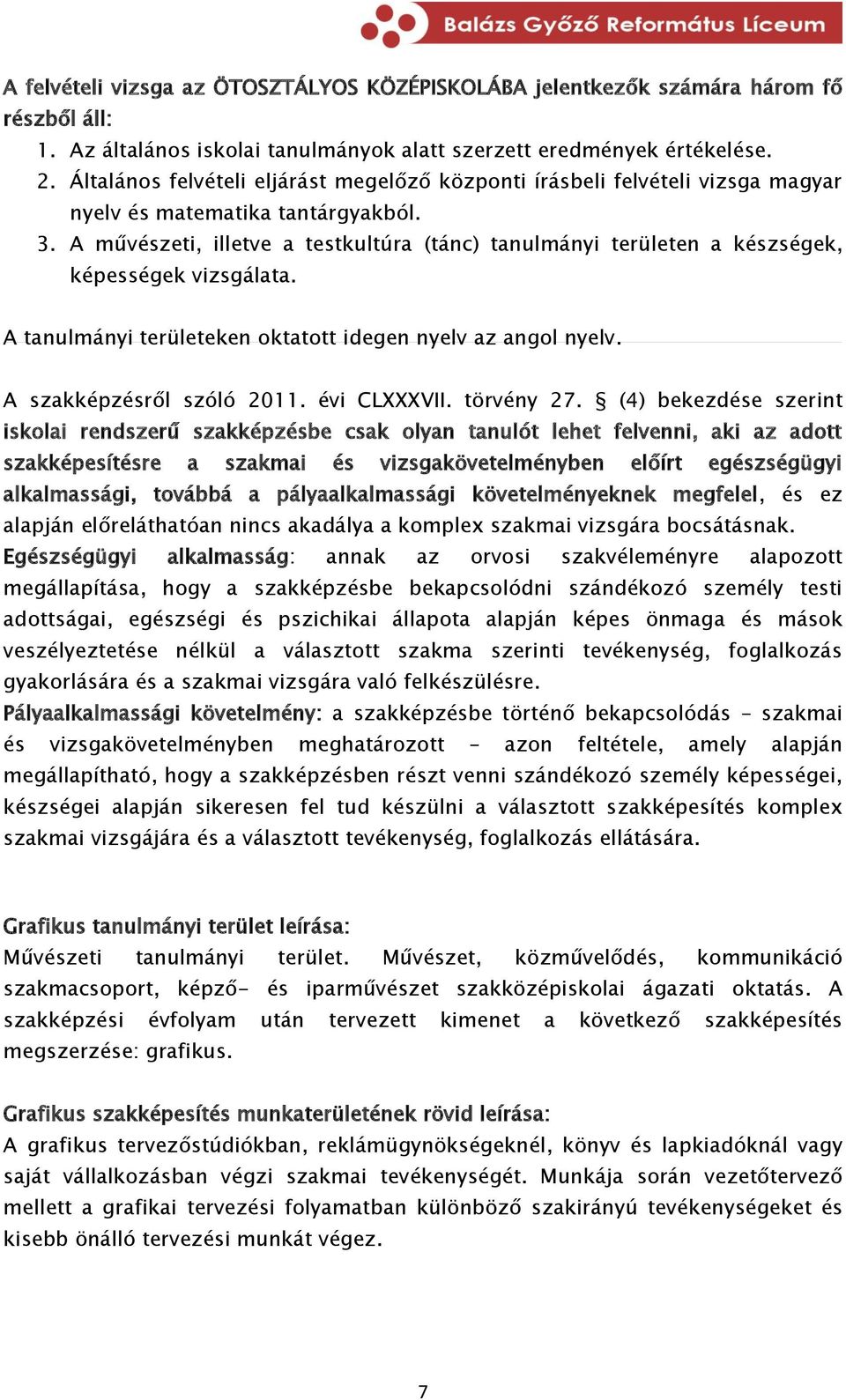 A művészeti, illetve a testkultúra (tánc) tanulmányi területen a készségek, képességek vizsgálata. A tanulmányi területeken oktatott idegen nyelv az angol nyelv. A szakképzésről szóló 2011.