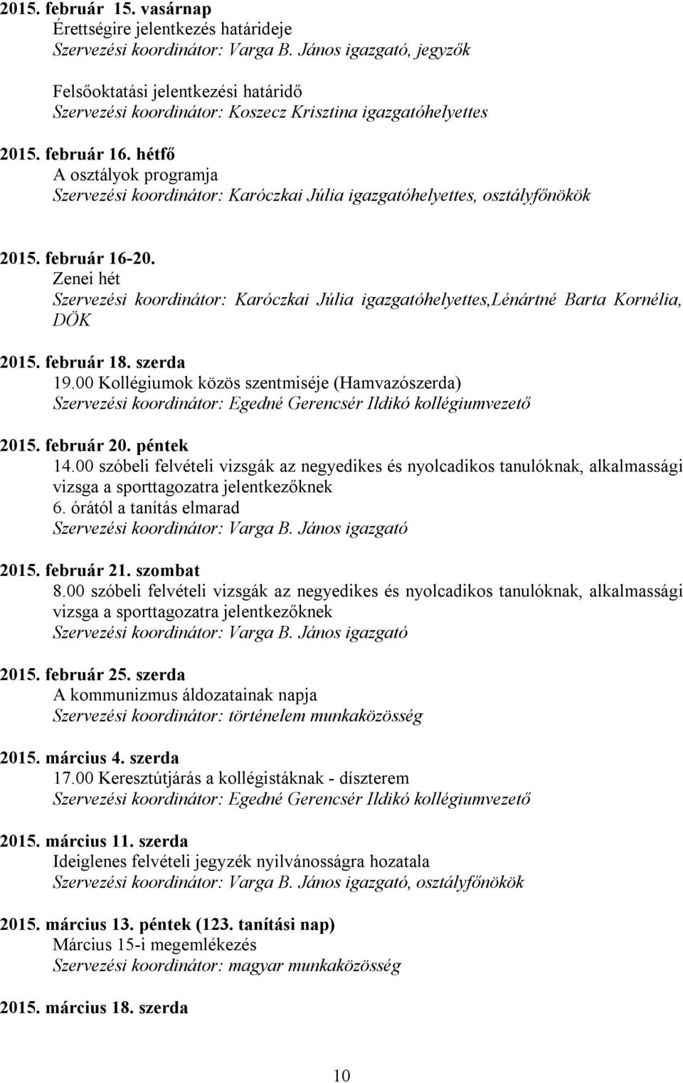 Zenei hét Szervezési koordinátor: Karóczkai Júlia igazgatóhelyettes,lénártné Barta Kornélia, DÖK 2015. február 18. szerda 19.00 Kollégiumok közös szentmiséje (Hamvazószerda) 2015. február 20.