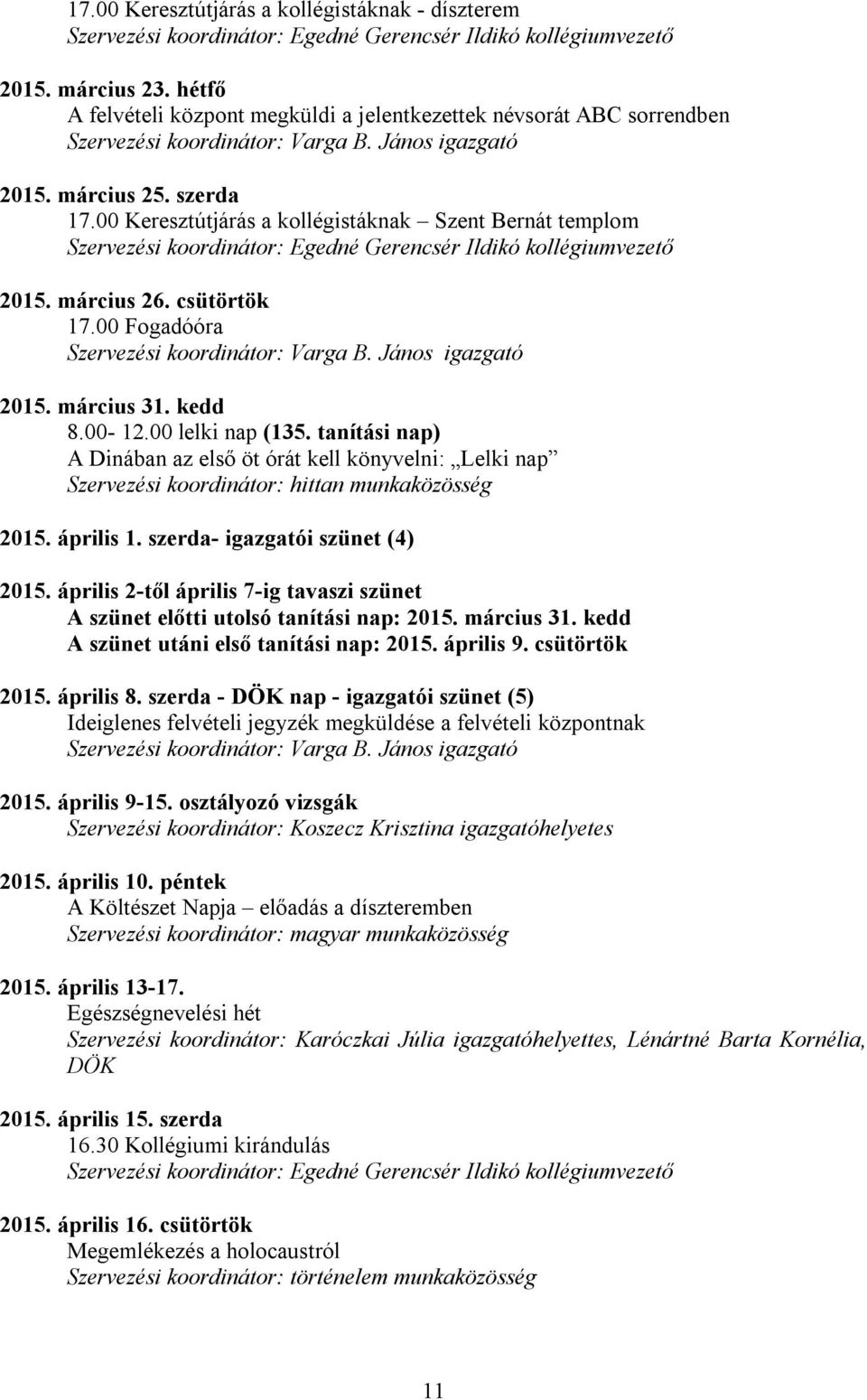 tanítási nap) A Dinában az első öt órát kell könyvelni: Lelki nap Szervezési koordinátor: hittan munkaközösség 2015. április 1. szerda- igazgatói szünet (4) 2015.