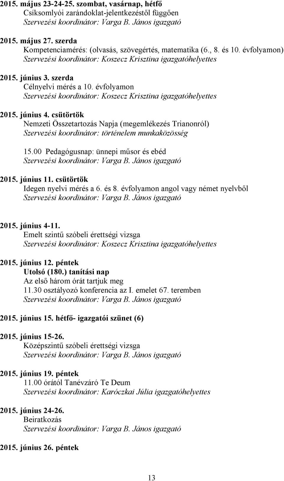 00 Pedagógusnap: ünnepi műsor és ebéd 2015. június 11. csütörtök Idegen nyelvi mérés a 6. és 8. évfolyamon angol vagy német nyelvből 2015. június 4-11. Emelt szintű szóbeli érettségi vizsga 2015.