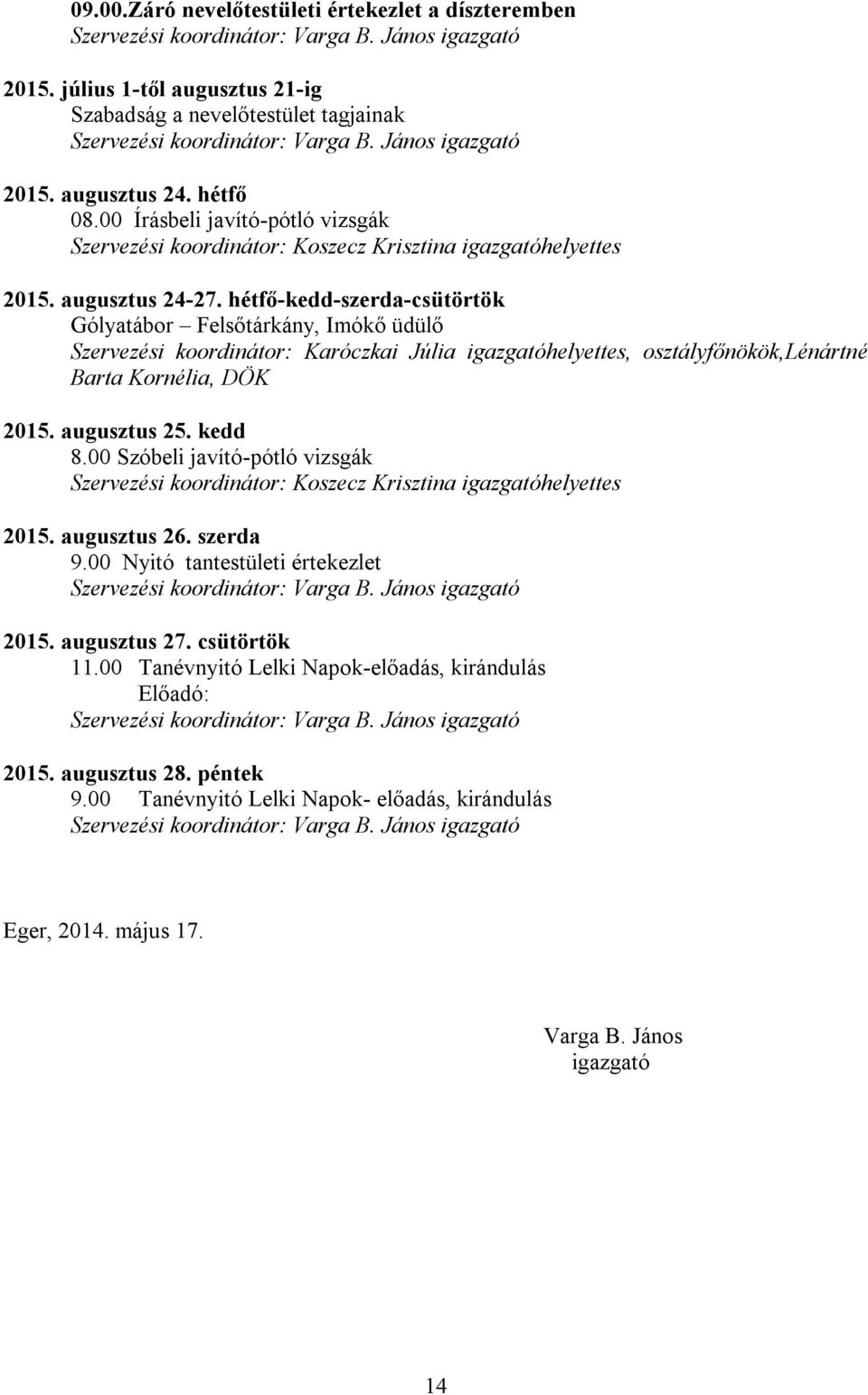 hétfő-kedd-szerda-csütörtök Gólyatábor Felsőtárkány, Imókő üdülő Szervezési koordinátor: Karóczkai Júlia igazgatóhelyettes, osztályfőnökök,lénártné Barta Kornélia, DÖK 2015.