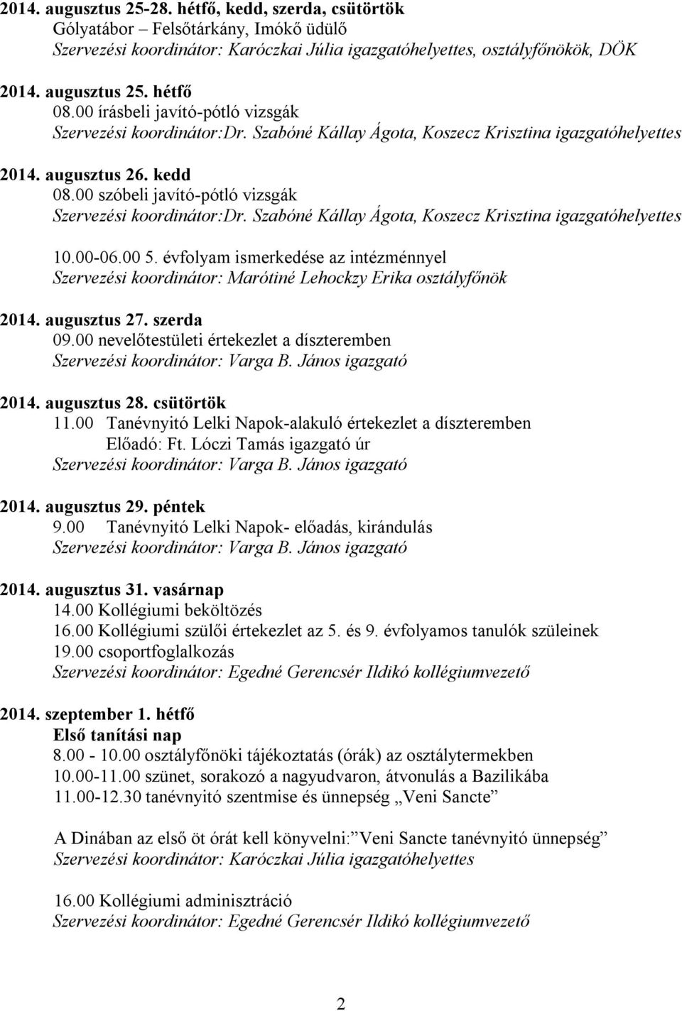 00 szóbeli javító-pótló vizsgák Szervezési koordinátor:dr. Szabóné Kállay Ágota, Koszecz Krisztina igazgatóhelyettes 10.00-06.00 5.