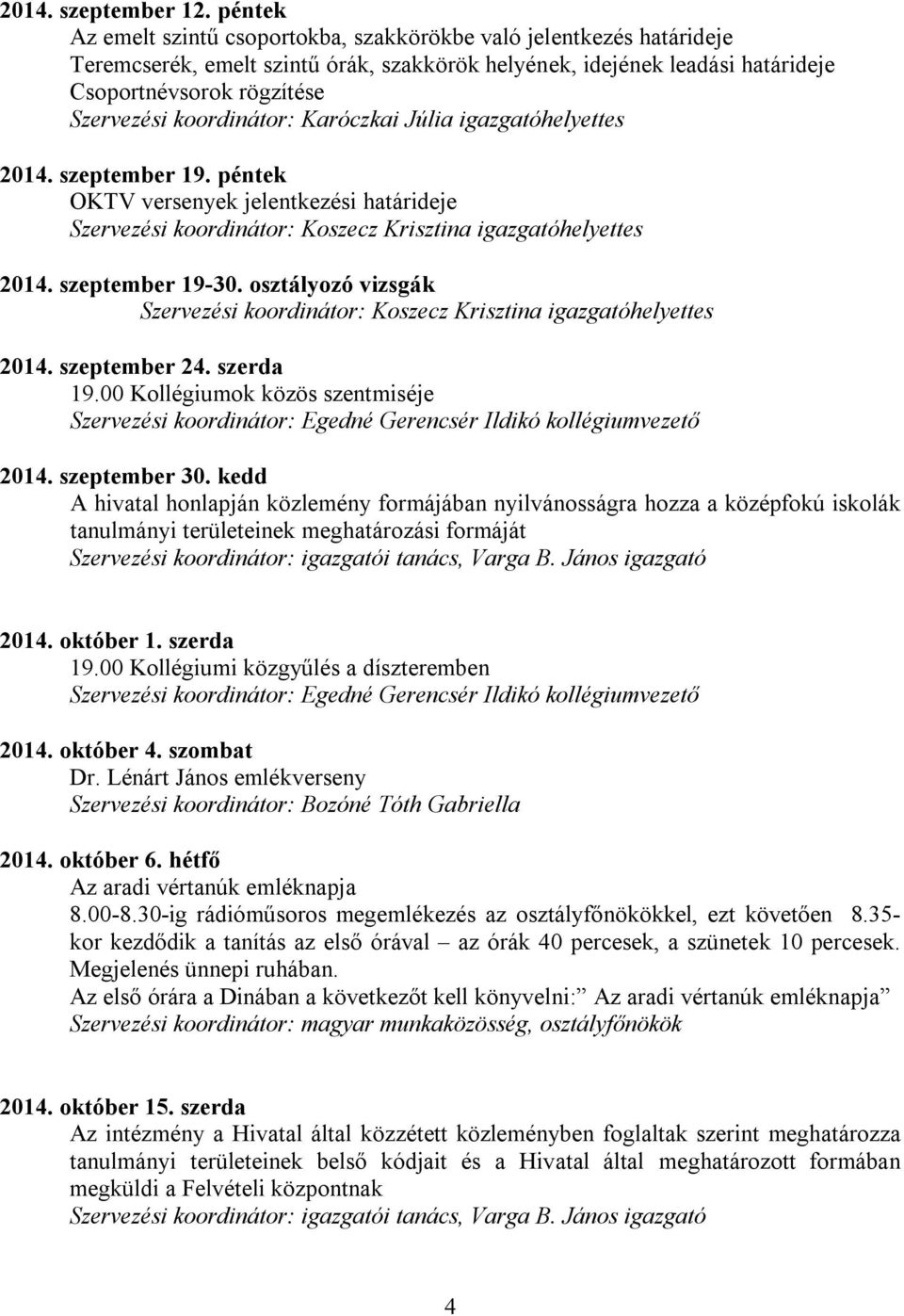 koordinátor: Karóczkai Júlia igazgatóhelyettes 2014. szeptember 19. péntek OKTV versenyek jelentkezési határideje 2014. szeptember 19-30. osztályozó vizsgák 2014. szeptember 24. szerda 19.